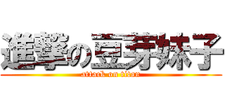 進撃の豆芽妹子 (attack on titan)