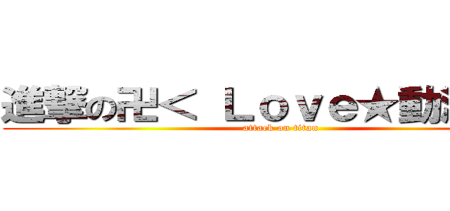 進撃の卍＜ Ｌｏｖｅ★動漫 ＞卐 (attack on titan)