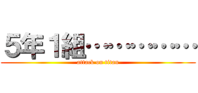 ５年１組…………… (attack on titan)