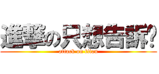 進撃の只想告訴你 (attack on titan)