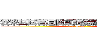 我來試試看這個東西能輸入多長的文字 (attack on titan)