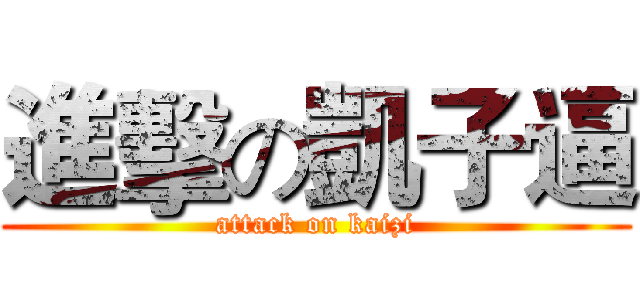 進擊の凱子逼 (attack on kaizi)