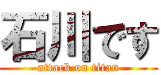 石川です (attack on titan)