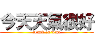 今天天氣很好 (attack on titan)