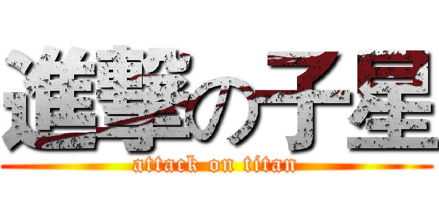 進撃の子星 (attack on titan)
