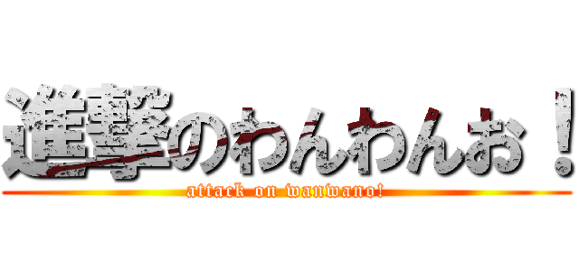 進撃のわんわんお！ (attack on wanwano!)