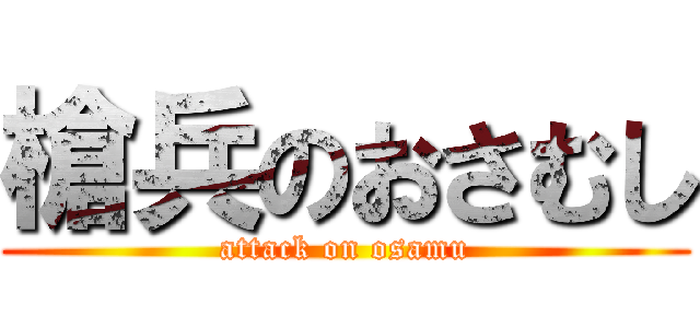 槍兵のおさむし (attack on osamu)