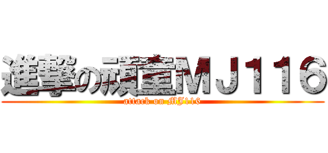 進撃の頑童ＭＪ１１６ (attack on MJ116)