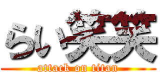 らい笑笑 (attack on titan)