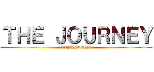 ＴＨＥ ＪＯＵＲＮＥＹ (attack on titan)