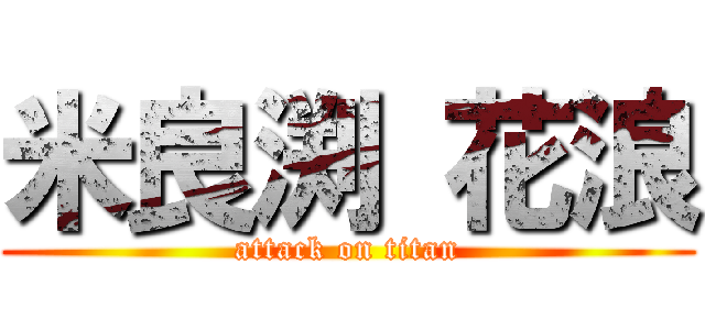 米良渕 花浪 (attack on titan)