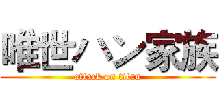 唯世ハン家族 (attack on titan)