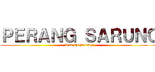 ＰＥＲＡＮＧ ＳＡＲＵＮＧ (War Of Sarung)