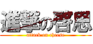 進撃の啓思 (attack on cheese)
