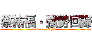 蔡祐福‧ 強勢回歸 (attack on UFO)