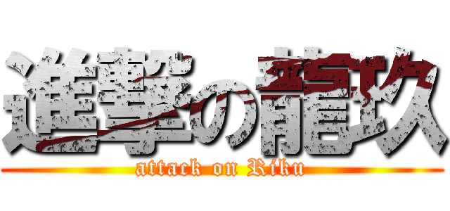 進撃の龍玖 (attack on Riku)