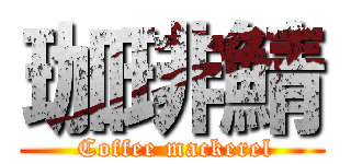 珈琲鯖 ( Coffee mackerel)