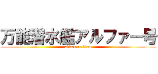 万能潜水艦アルファー号 (attack on titan)