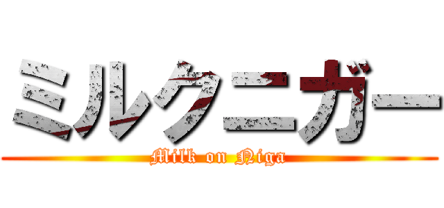 ミルクニガー (Milk on Niga)