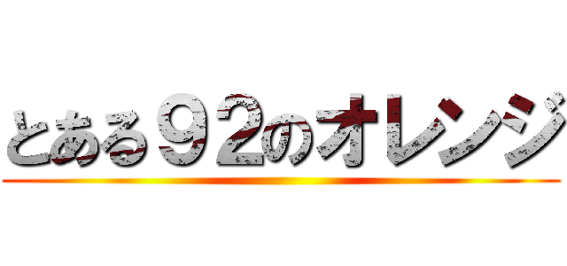 とある９２のオレンジ ()