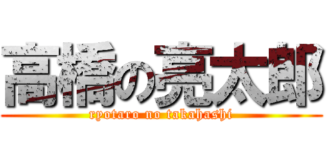 高橋の亮太郎 (ryotaro no takahashi)