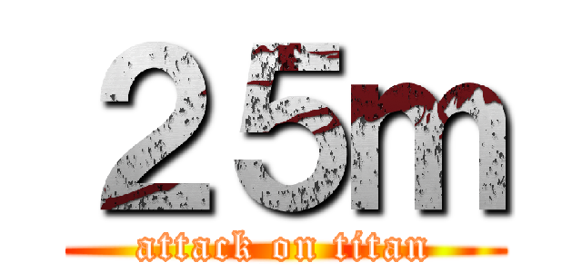 ２５ｍ (attack on titan)