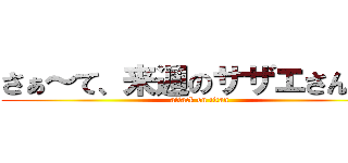 さぁ～て、来週のサザエさんは♪ (attack on titan)