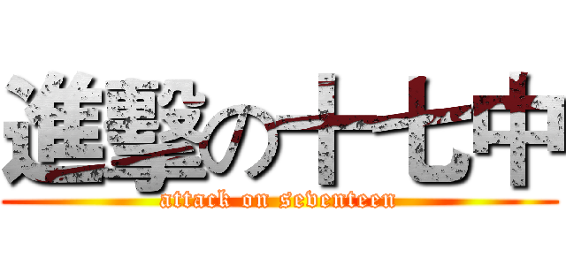 進擊の十七中 (attack on seventeen)