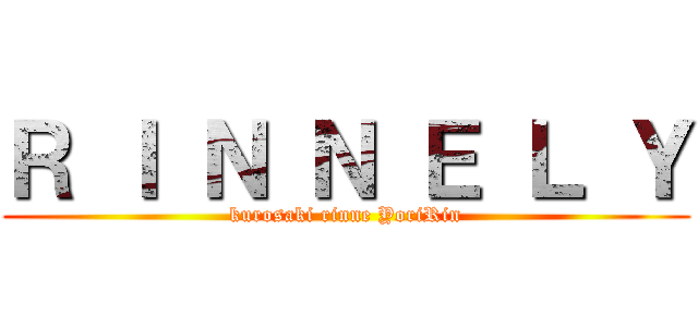 Ｒ Ｉ Ｎ Ｎ Ｅ Ｌ Ｙ (kurosaki rinne YoriRin)