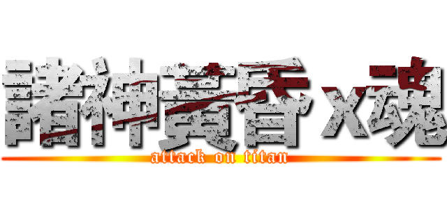 諸神黃昏ｘ魂 (attack on titan)