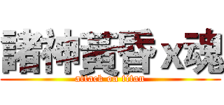 諸神黃昏ｘ魂 (attack on titan)