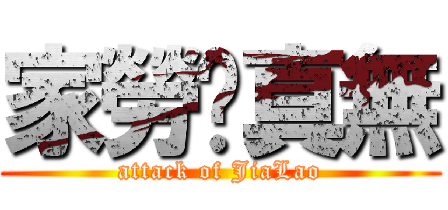 家勞喔真無 (attack of JiaLao)