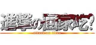 進撃の回家吃馍 (attack on titan)