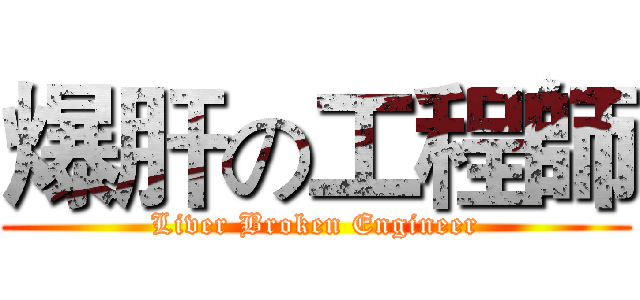 爆肝の工程師 (Liver Broken Engineer)