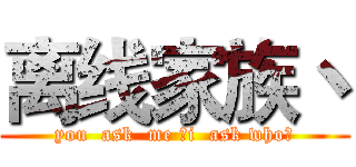 离线家族丶 (you  ask  me ，i  ask who？)