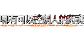 哪有可以控制人的药卖 (哪有可以控制人的药卖【电.话156x1318x7580-Q1991936399鑫宏药业】我们做的是长期生意,靠的是老客户长期支持
参考消息网2月20日报道 韩媒称，“剩女多、离婚率高的城市，房价一定会上涨。”这是中国经济学家金岩石2016年12月参加在上海举行的房地产相关论坛时说的话。
)
