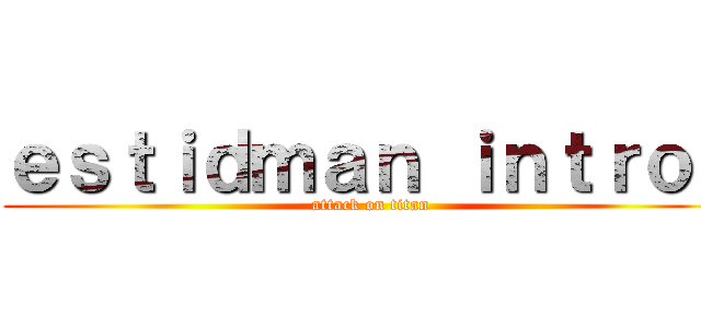 ｅｓｔｉｄｍａｎ ｉｎｔｒｏｓ (attack on titan)