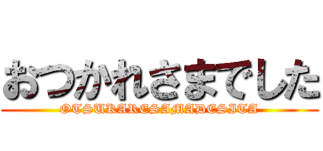 おつかれさまでした (OTSUKARESAMADESITA)