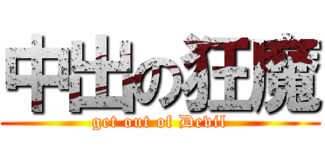 中出の狂魔 (get out of Devil)
