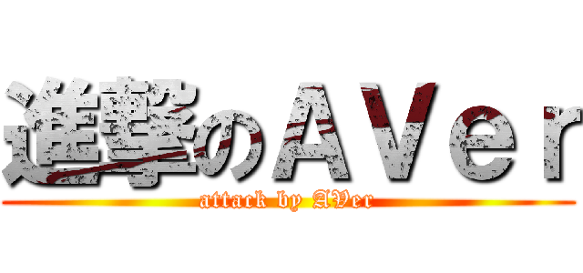 進撃のＡＶｅｒ (attack by AVer)
