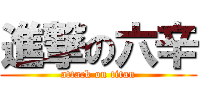 進撃の六辛 (attack on titan)