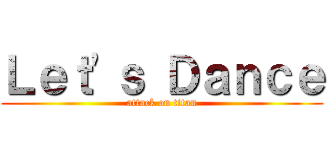 Ｌｅｔ\'ｓ Ｄａｎｃｅ (attack on titan)