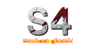 Ｓ４ (attack on Fumbi)