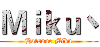 Ｍｉｋｕ丶 (Hatsune Miku)