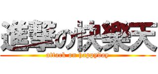進撃の快樂天 (attack on happyday)
