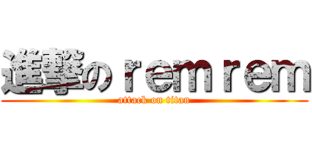 進撃のｒｅｍｒｅｍ (attack on titan)