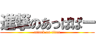 進撃のあっぱぱー (attack on titan)