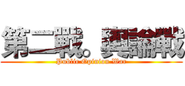 第二戰。輿論戰 (Public Opinion War)