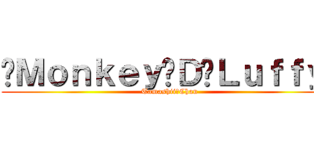 •Ｍｏｎｋｅｙ•Ｄ•Ｌｕｆｆｙ• (Tamashii♥Chan)