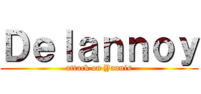 Ｄｅｌａｎｎｏｙ (attack on Yannis)